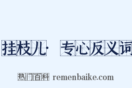 挂枝儿·专心反义词是什么意思的图片